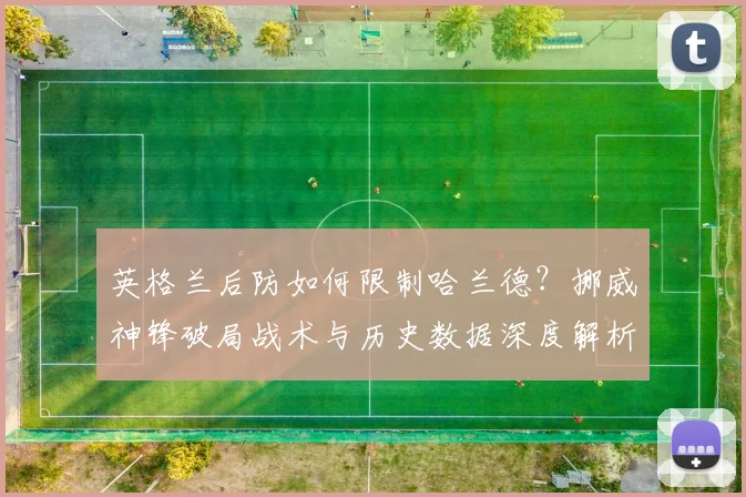 英格兰后防如何限制哈兰德?挪威神锋破局战术与历史数据深度解析
