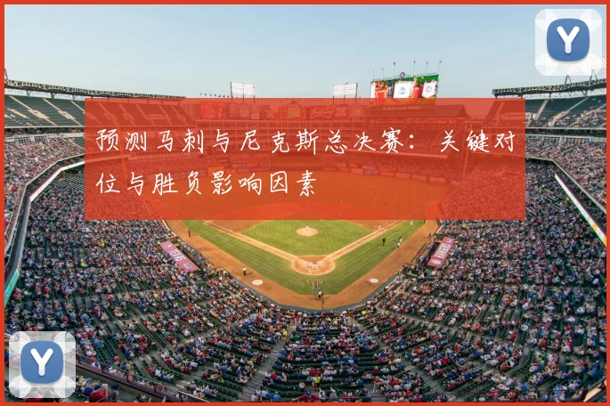预测马刺与尼克斯总决赛:关键对位与胜负影响因素